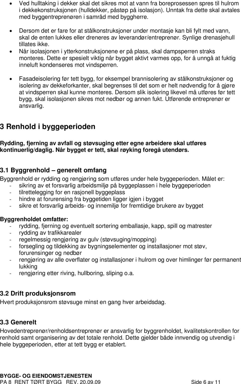 Dersom det er fare for at stålkonstruksjoner under montasje kan bli fylt med vann, skal de enten lukkes eller dreneres av leverandør/entreprenør. Synlige drenasjehull tillates ikke.