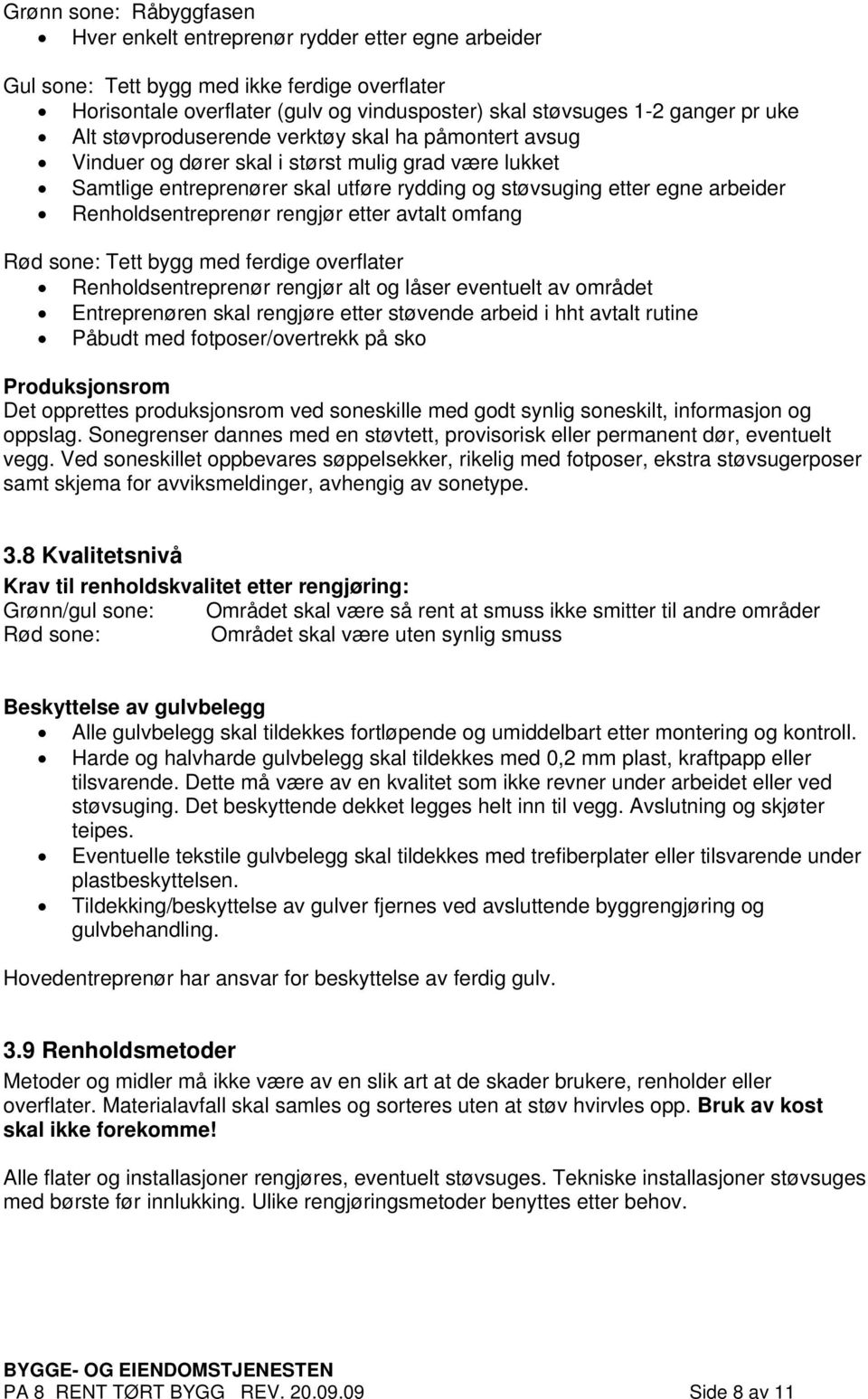 Renholdsentreprenør rengjør etter avtalt omfang Rød sone: Tett bygg med ferdige overflater Renholdsentreprenør rengjør alt og låser eventuelt av området Entreprenøren skal rengjøre etter støvende