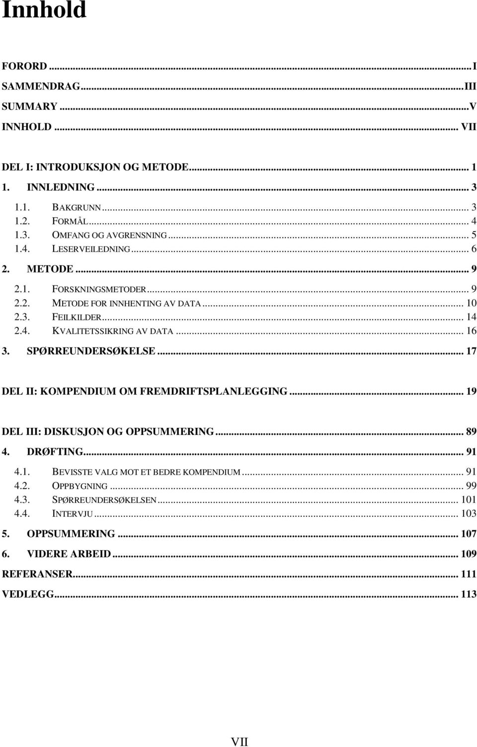 SPØRREUNDERSØKELSE... 17 DEL II: KOMPENDIUM OM FREMDRIFTSPLANLEGGING... 19 DEL III: DISKUSJON OG OPPSUMMERING... 89 4. DRØFTING... 91 4.1. BEVISSTE VALG MOT ET BEDRE KOMPENDIUM.