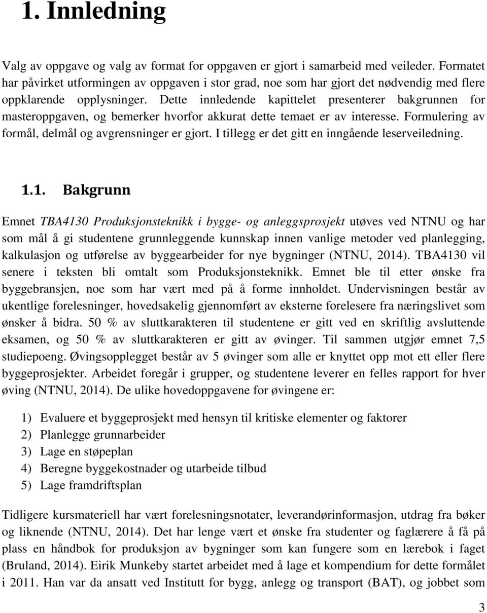 Dette innledende kapittelet presenterer bakgrunnen for masteroppgaven, og bemerker hvorfor akkurat dette temaet er av interesse. Formulering av formål, delmål og avgrensninger er gjort.