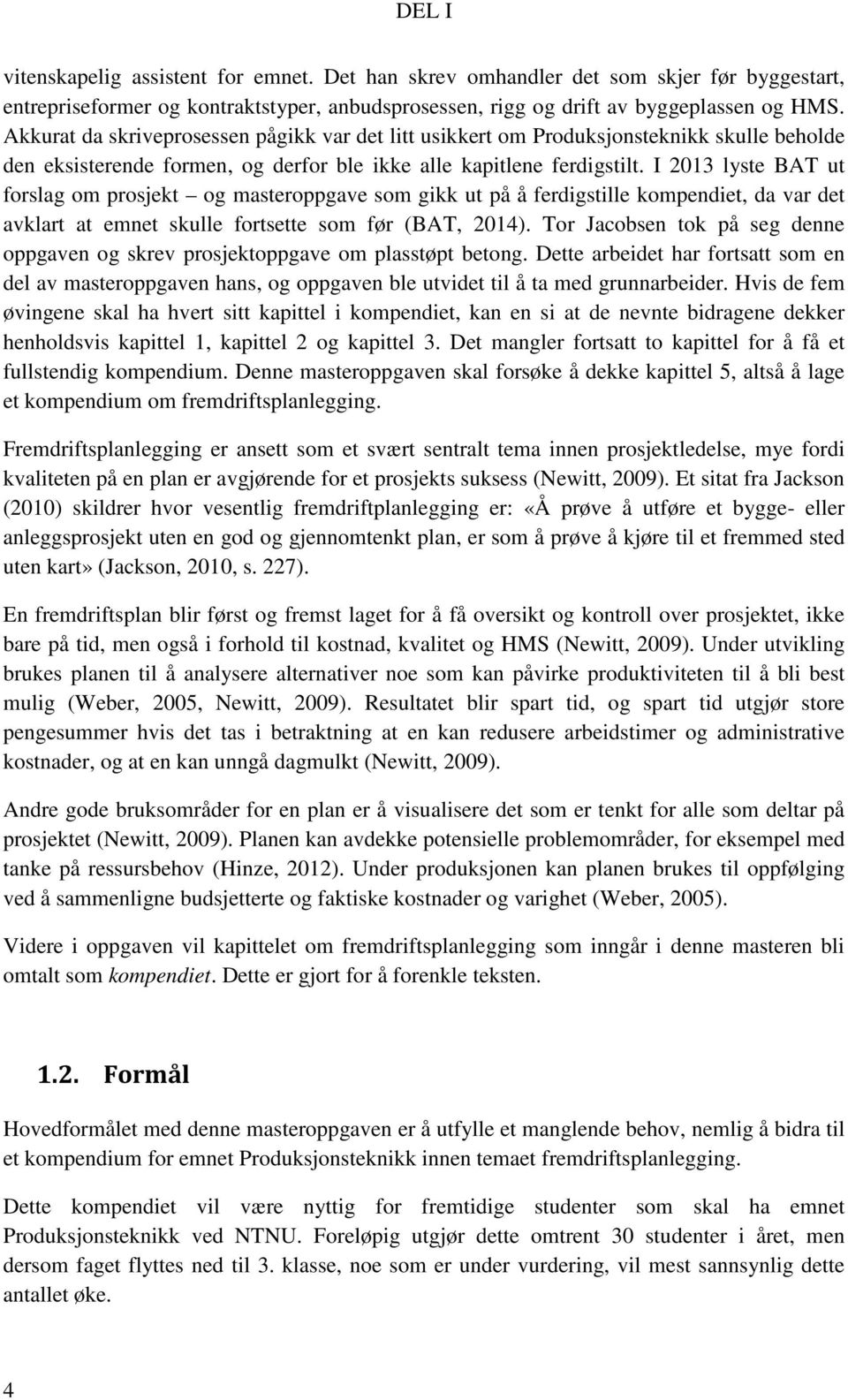 I 2013 lyste BAT ut forslag om prosjekt og masteroppgave som gikk ut på å ferdigstille kompendiet, da var det avklart at emnet skulle fortsette som før (BAT, 2014).