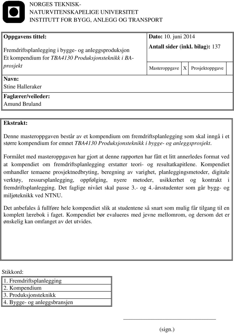 bilag): 137 Masteroppgave X Prosjektoppgave Navn: Stine Halleraker Faglærer/veileder: Amund Bruland Ekstrakt: Denne masteroppgaven består av et kompendium om fremdriftsplanlegging som skal inngå i et