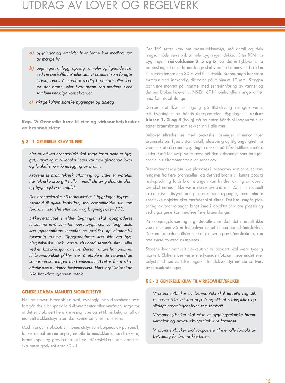 2: Generelle krav til eier og virksomhet/bruker av brannobjekter 2-1 GENERELLE KRAV TIL EIER Eier av ethvert brannobjekt skal sørge for at dette er bygget, utstyrt og vedlikeholdt i samsvar med
