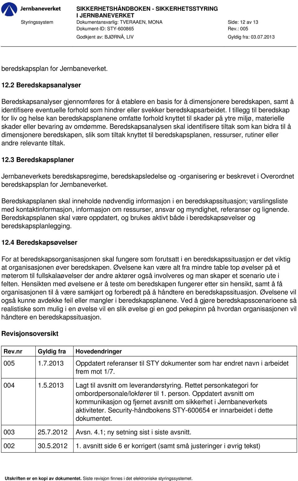 2 Beredskapsanalyser Beredskapsanalyser gjennomføres for å etablere en basis for å dimensjonere beredskapen, samt å identifisere eventuelle forhold som hindrer eller svekker beredskapsarbeidet.