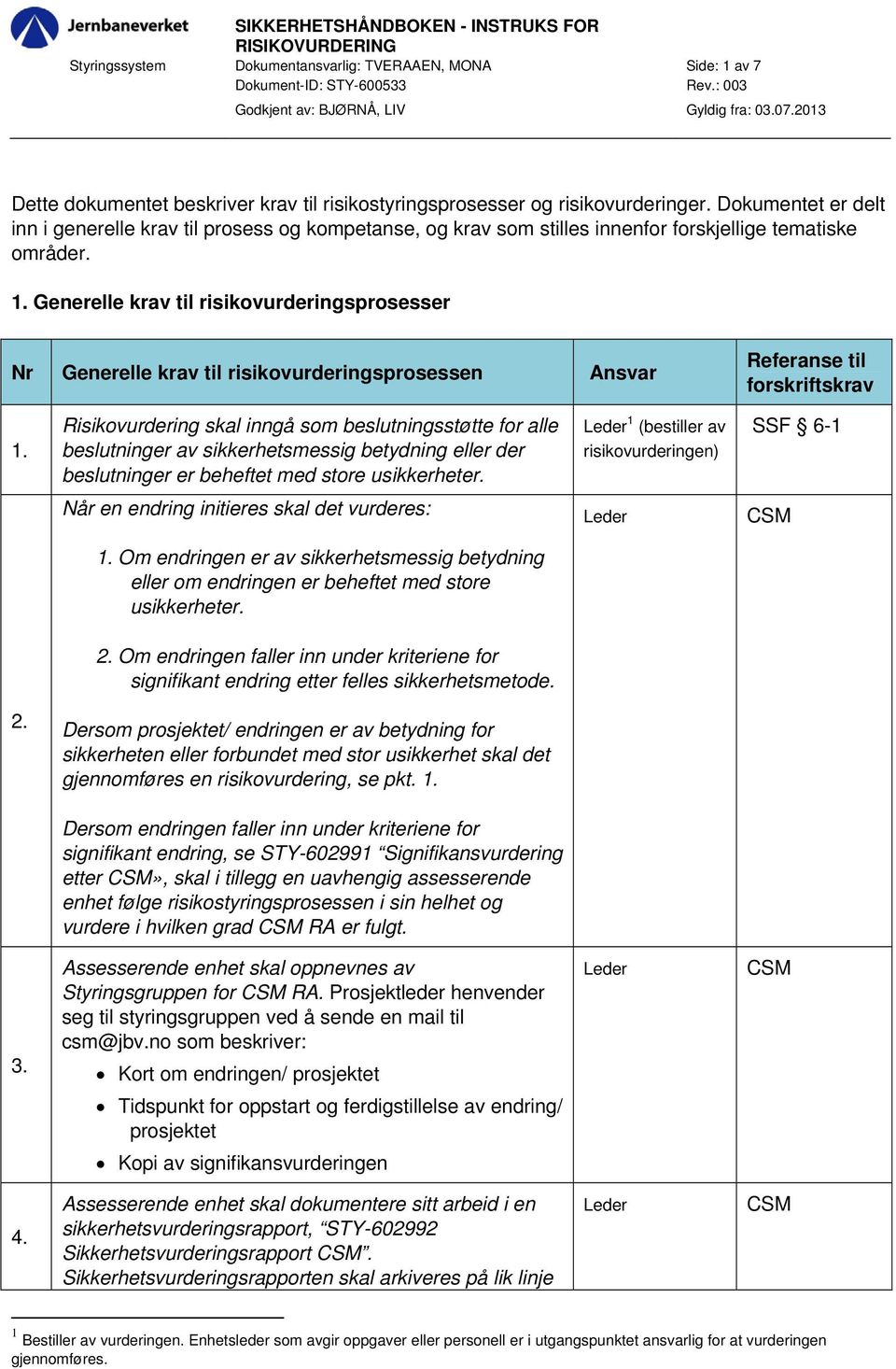 Dokumentet er delt inn i generelle krav til prosess og kompetanse, og krav som stilles innenfor forskjellige tematiske områder. 1.