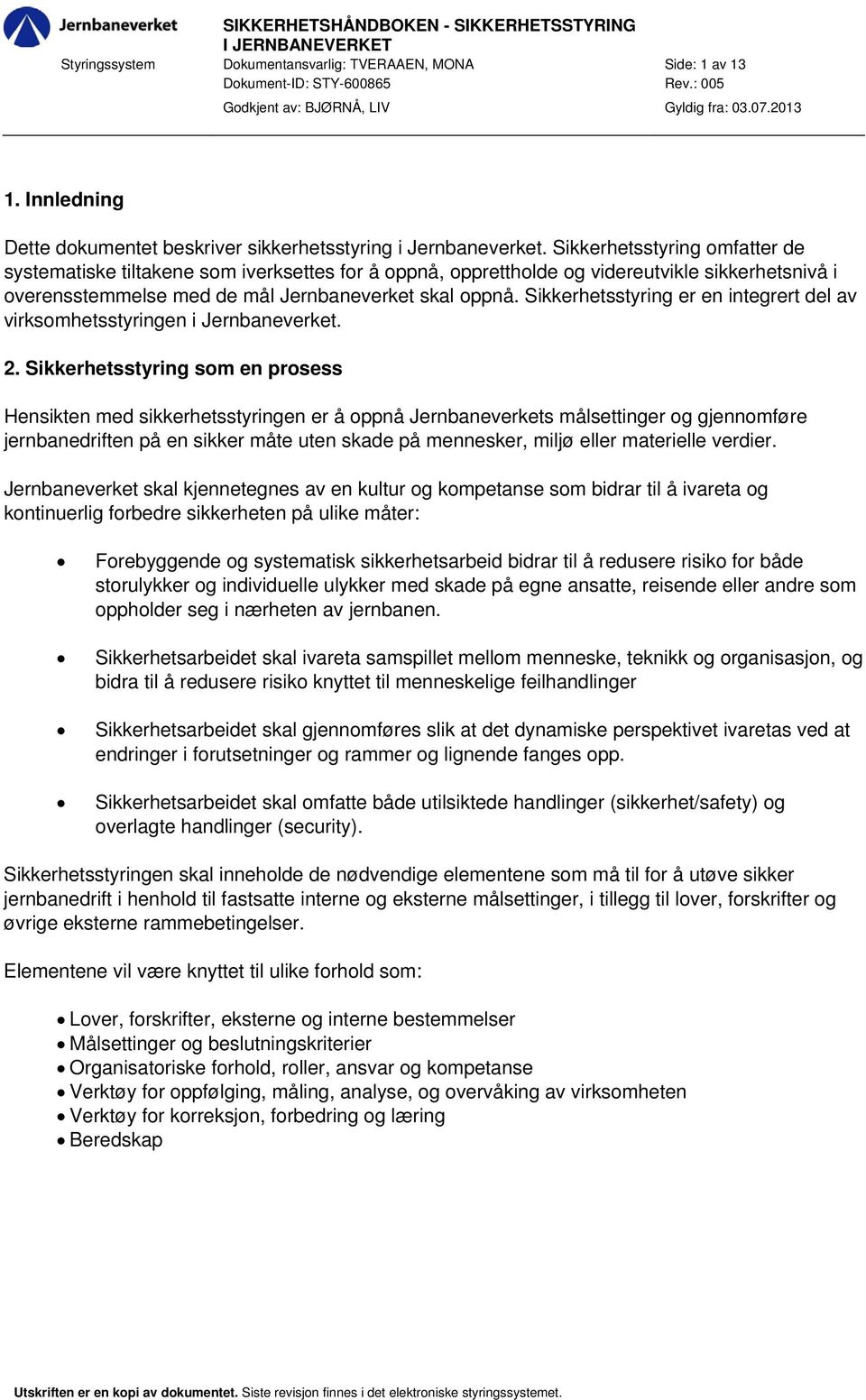 Sikkerhetsstyring omfatter de systematiske tiltakene som iverksettes for å oppnå, opprettholde og videreutvikle sikkerhetsnivå i overensstemmelse med de mål Jernbaneverket skal oppnå.