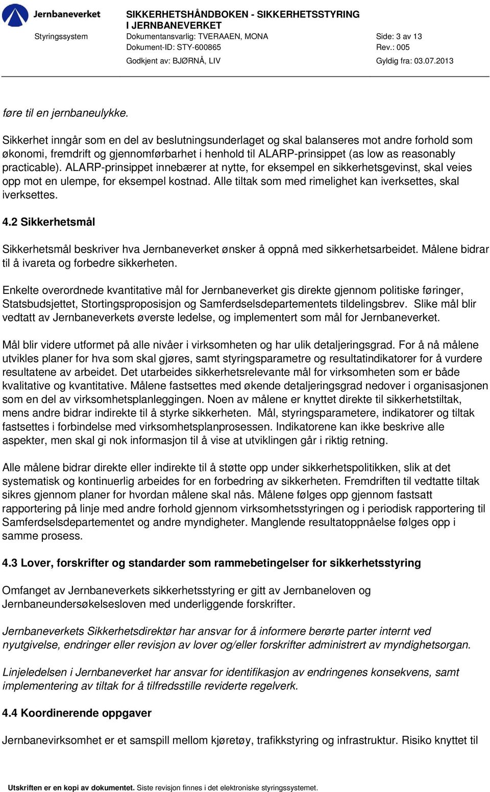 Sikkerhet inngår som en del av beslutningsunderlaget og skal balanseres mot andre forhold som økonomi, fremdrift og gjennomførbarhet i henhold til ALARP-prinsippet (as low as reasonably practicable).