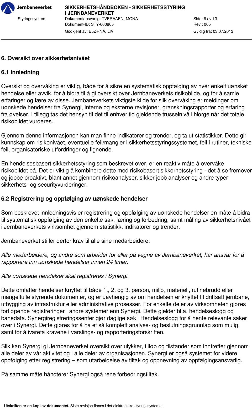 1 Innledning Oversikt og overvåking er viktig, både for å sikre en systematisk oppfølging av hver enkelt uønsket hendelse eller avvik, for å bidra til å gi oversikt over Jernbaneverkets risikobilde,