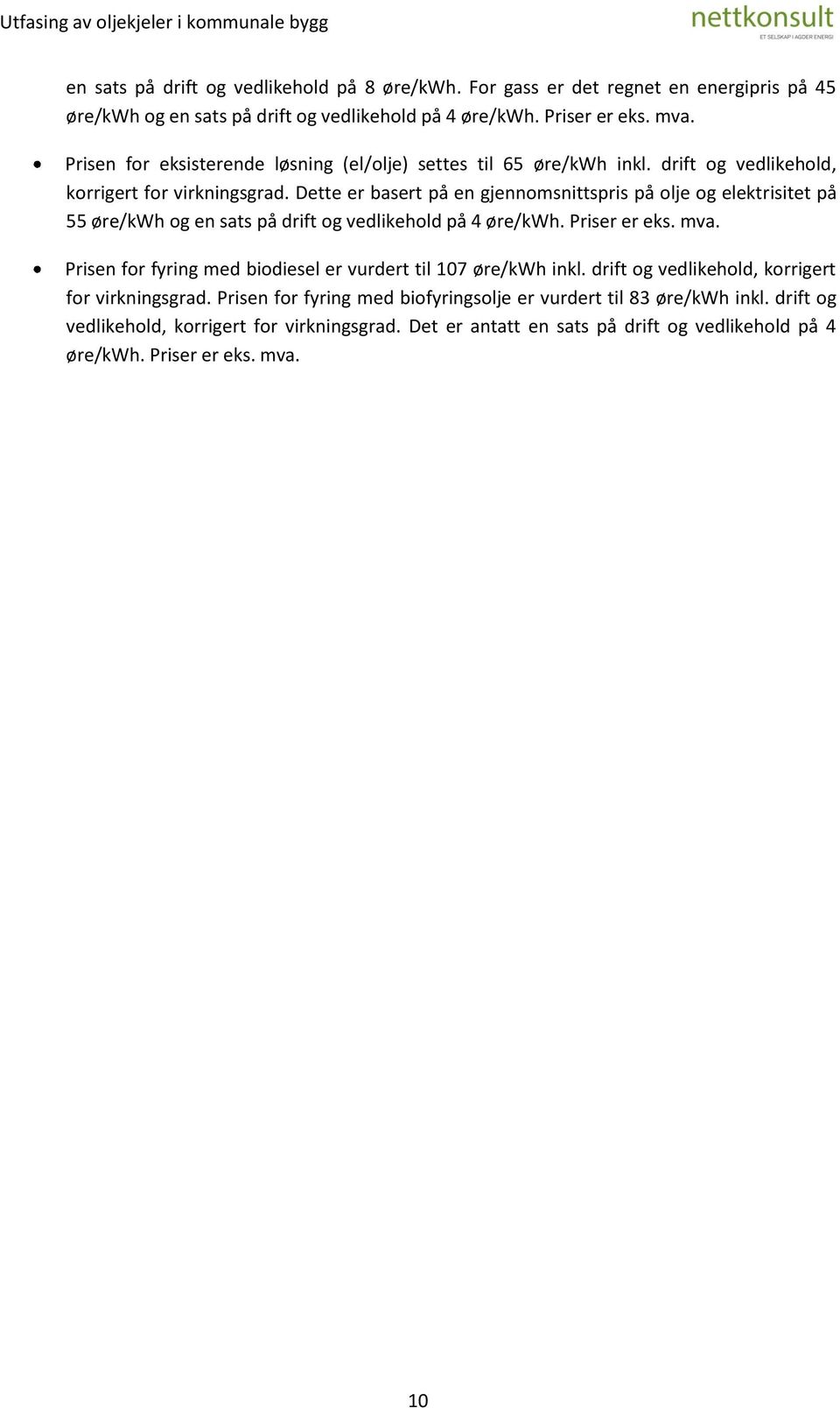 Dette er basert på en gjennomsnittspris på olje og elektrisitet på 55 øre/kwh og en sats på drift og vedlikehold på 4 øre/kwh. Priser er eks. mva.