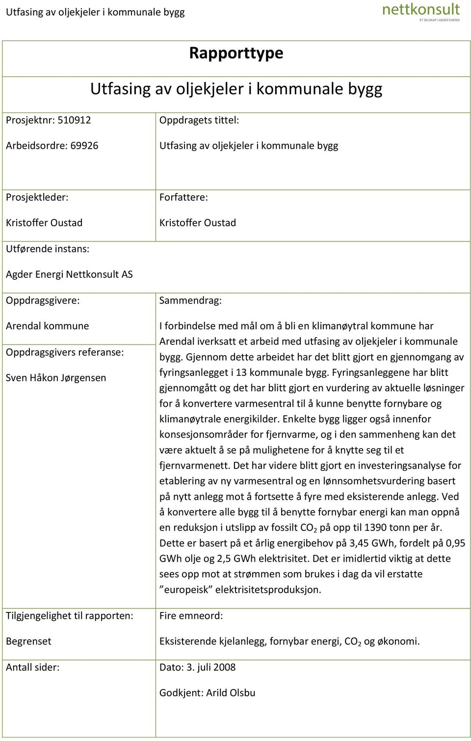 forbindelse med mål om å bli en klimanøytral kommune har Arendal iverksatt et arbeid med utfasing av oljekjeler i kommunale bygg.