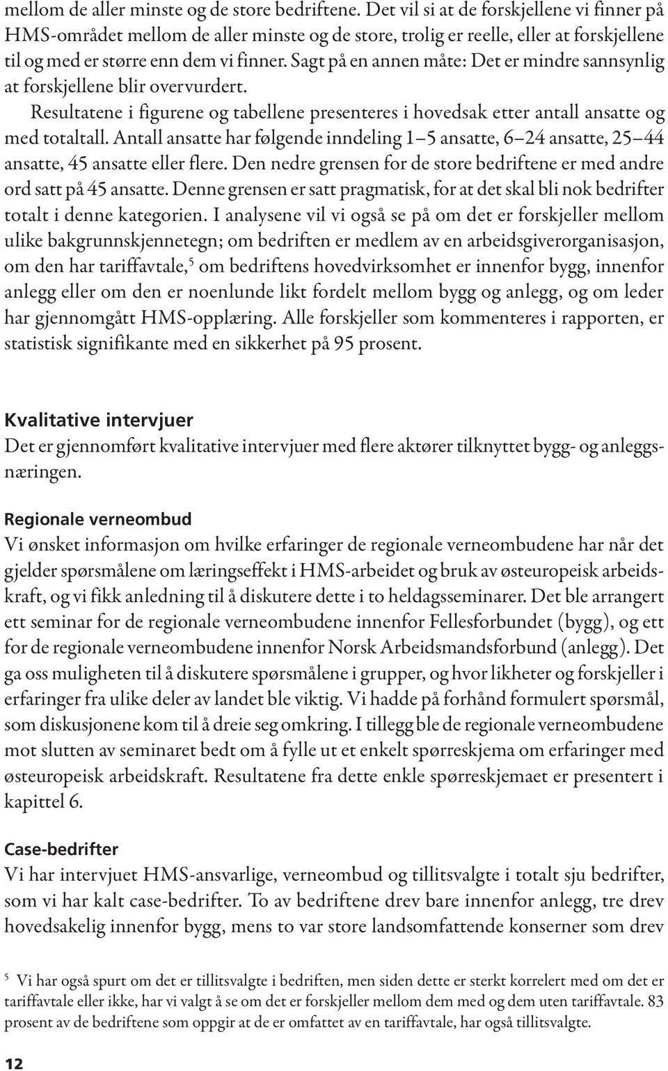 Sagt på en annen måte: Det er mindre sannsynlig at forskjellene blir overvurdert. Resultatene i figurene og tabellene presenteres i hovedsak etter antall ansatte og med totaltall.