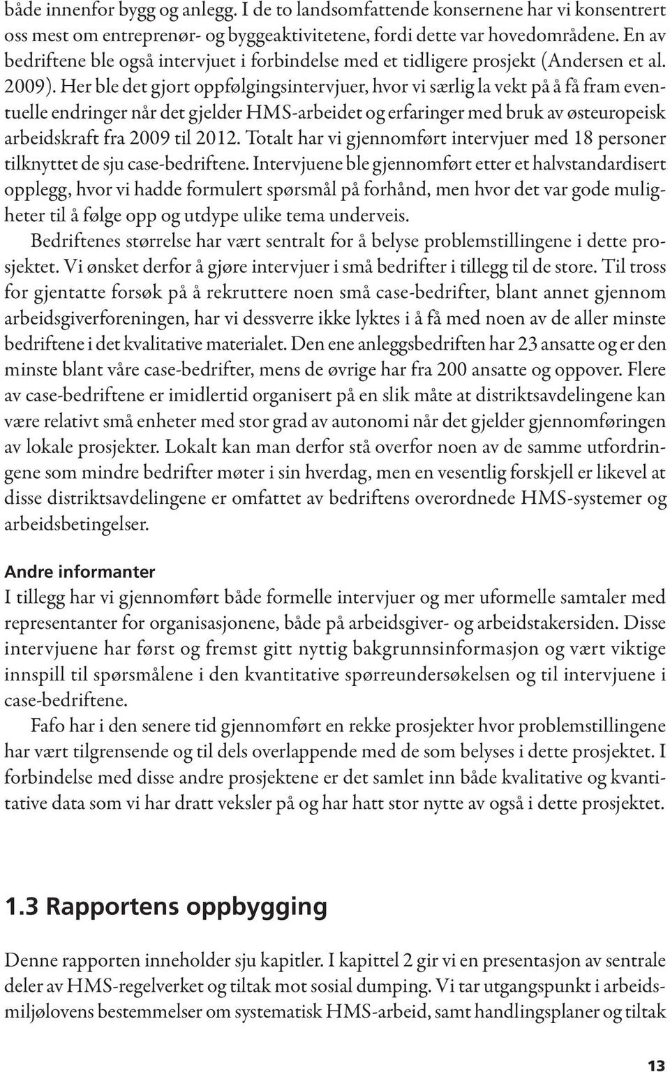 Her ble det gjort oppfølgingsintervjuer, hvor vi særlig la vekt på å få fram eventuelle endringer når det gjelder HMS-arbeidet og erfaringer med bruk av østeuropeisk arbeidskraft fra 2009 til 2012.