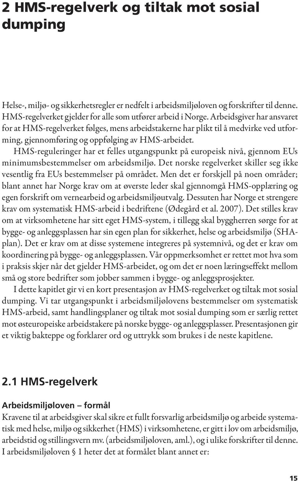 HMS-reguleringer har et felles utgangspunkt på europeisk nivå, gjennom EUs minimumsbestemmelser om arbeidsmiljø. Det norske regelverket skiller seg ikke vesentlig fra EUs bestemmelser på området.