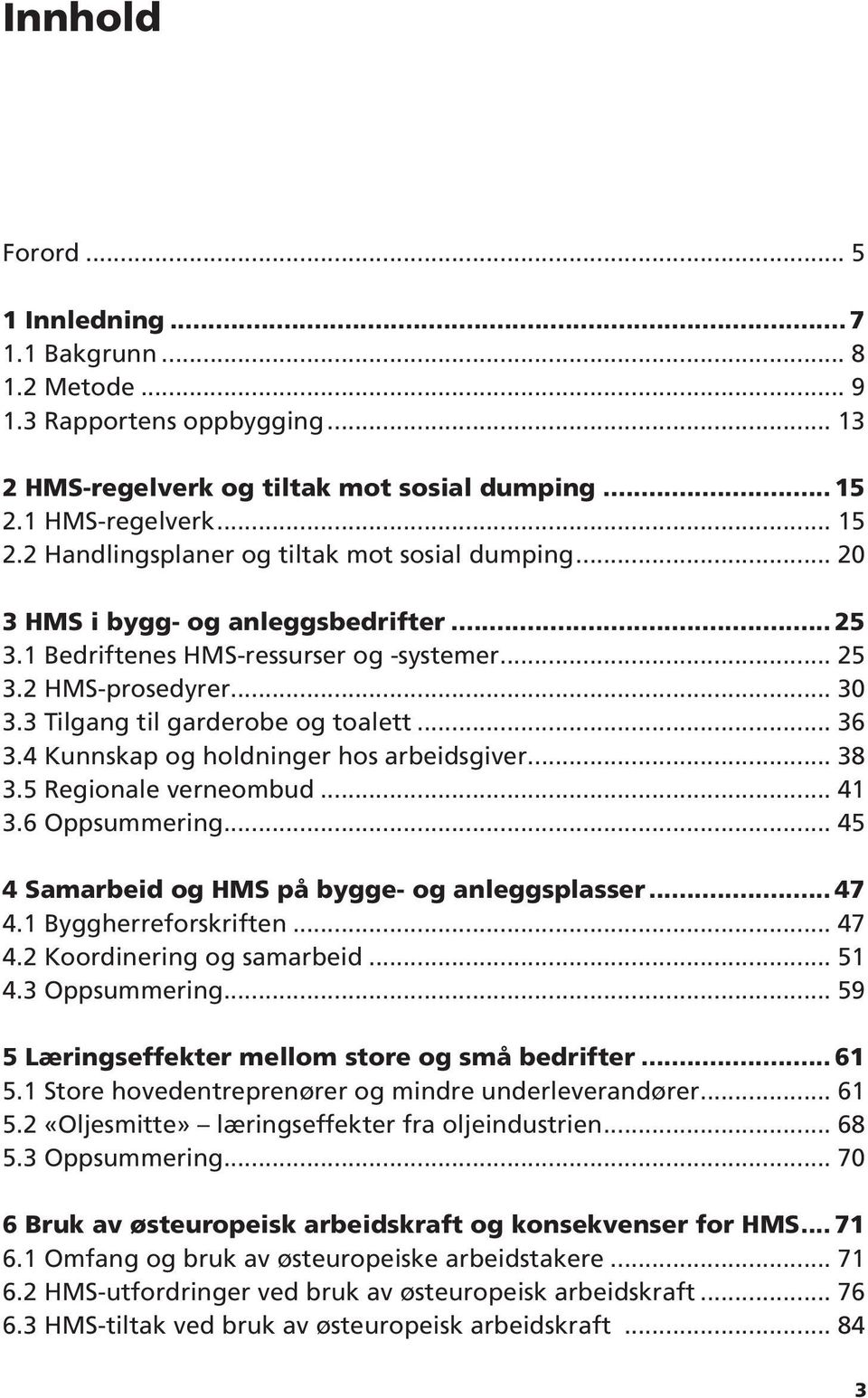 3 Tilgang til garderobe og toalett... 36 3.4 Kunnskap og holdninger hos arbeidsgiver... 38 3.5 Regionale verneombud... 41 3.6 Oppsummering... 45 4 Samarbeid og HMS på bygge- og anleggsplasser... 47 4.