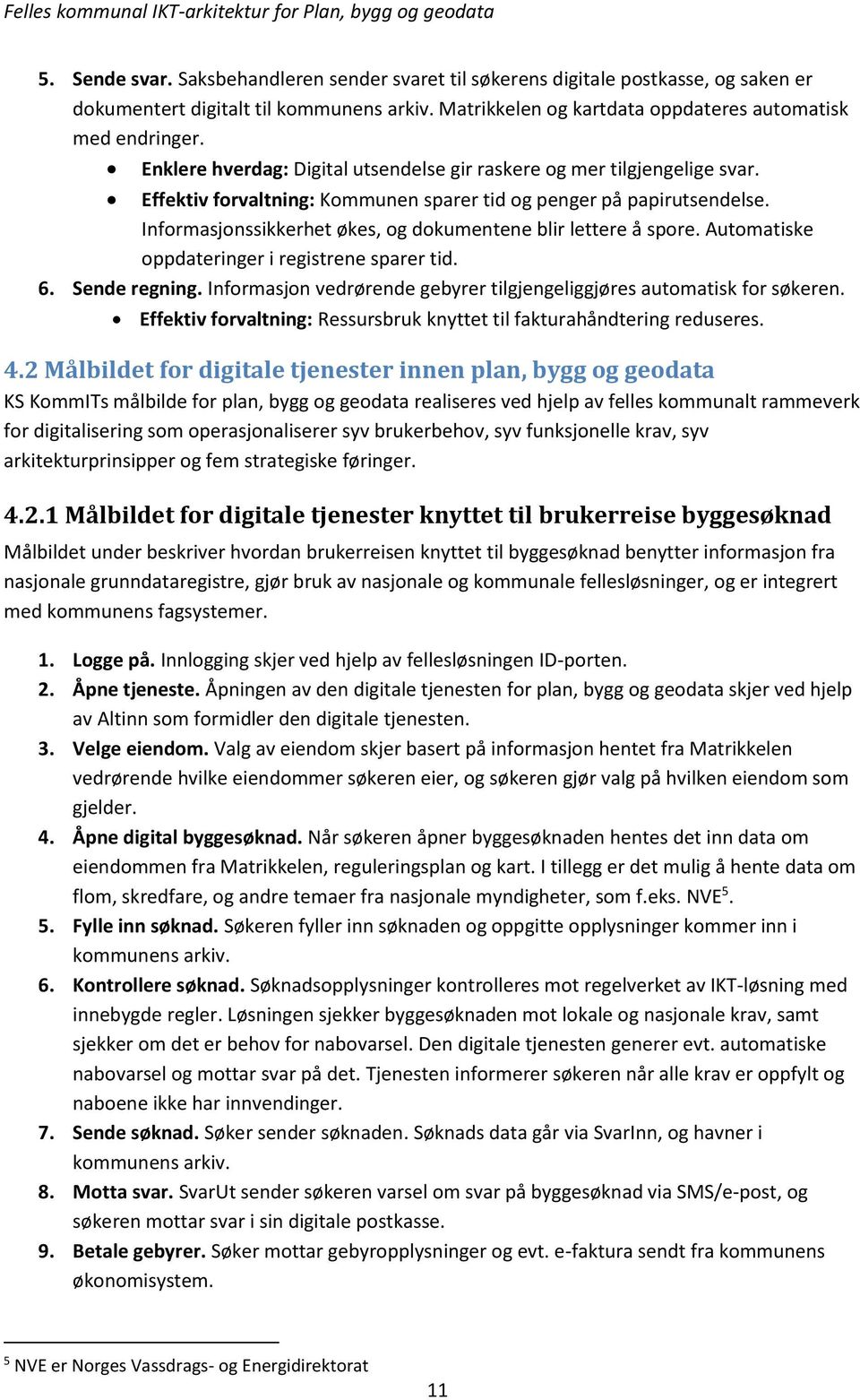 Informasjonssikkerhet økes, og dokumentene blir lettere å spore. Automatiske oppdateringer i registrene sparer tid. 6. Sende regning.