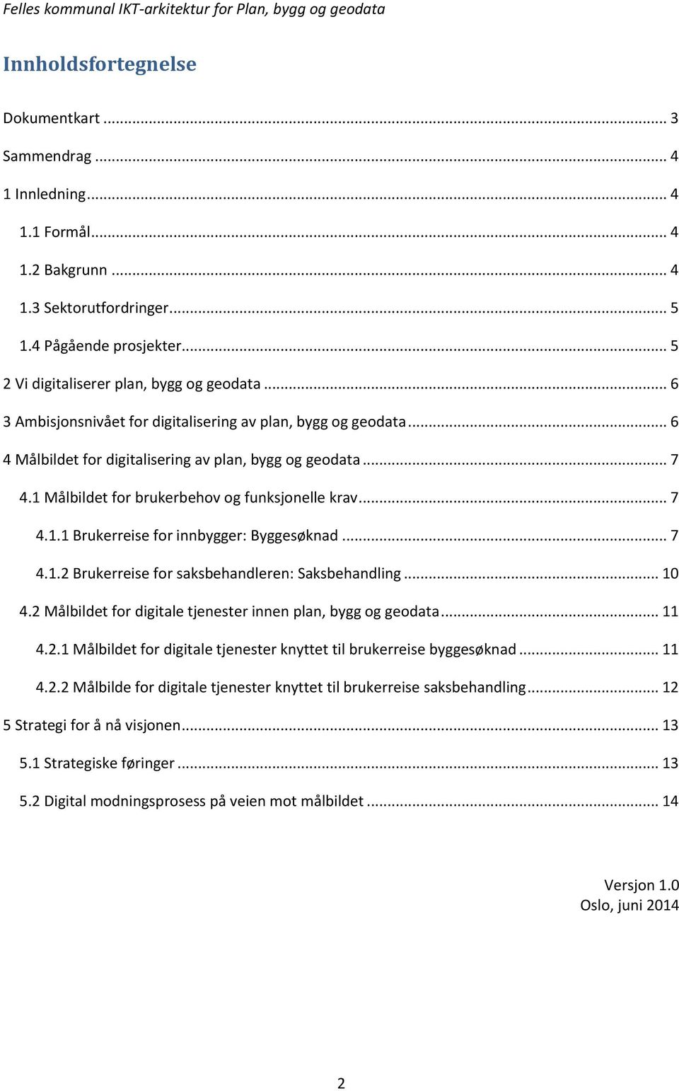 1 Målbildet for brukerbehov og funksjonelle krav... 7 4.1.1 Brukerreise for innbygger: Byggesøknad... 7 4.1.2 Brukerreise for saksbehandleren: Saksbehandling... 10 4.