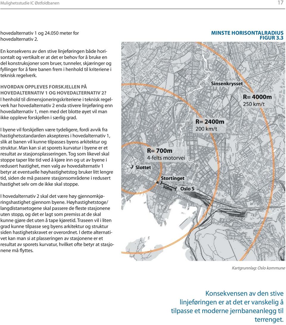 henhold til kriteriene i teknisk regelverk. HVORDAN OPPLEVES FORSKJELLEN PÅ HOVEDALTERNATIV 1 OG HOVEDALTERNATIV 2?