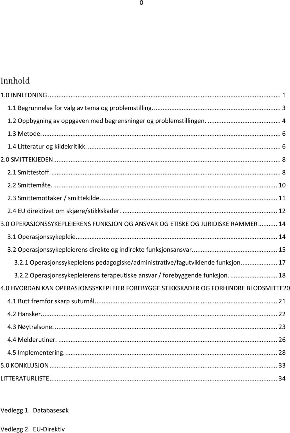 0 OPERASJONSSYKEPLEIERENS FUNKSJON OG ANSVAR OG ETISKE OG JURIDISKE RAMMER... 14 3.1 Operasjonssykepleie.... 14 3.2 Operasjonssykepleierens direkte og indirekte funksjonsansvar.... 15 3.2.1 Operasjonssykepleiens pedagogiske/administrative/fagutviklende funksjon.