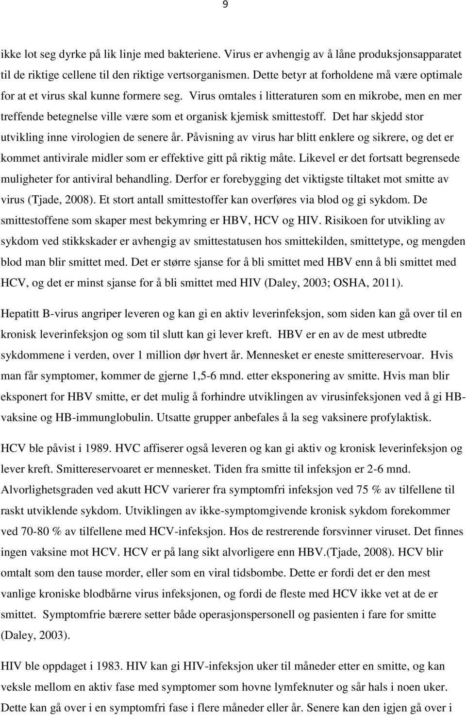 Virus omtales i litteraturen som en mikrobe, men en mer treffende betegnelse ville være som et organisk kjemisk smittestoff. Det har skjedd stor utvikling inne virologien de senere år.