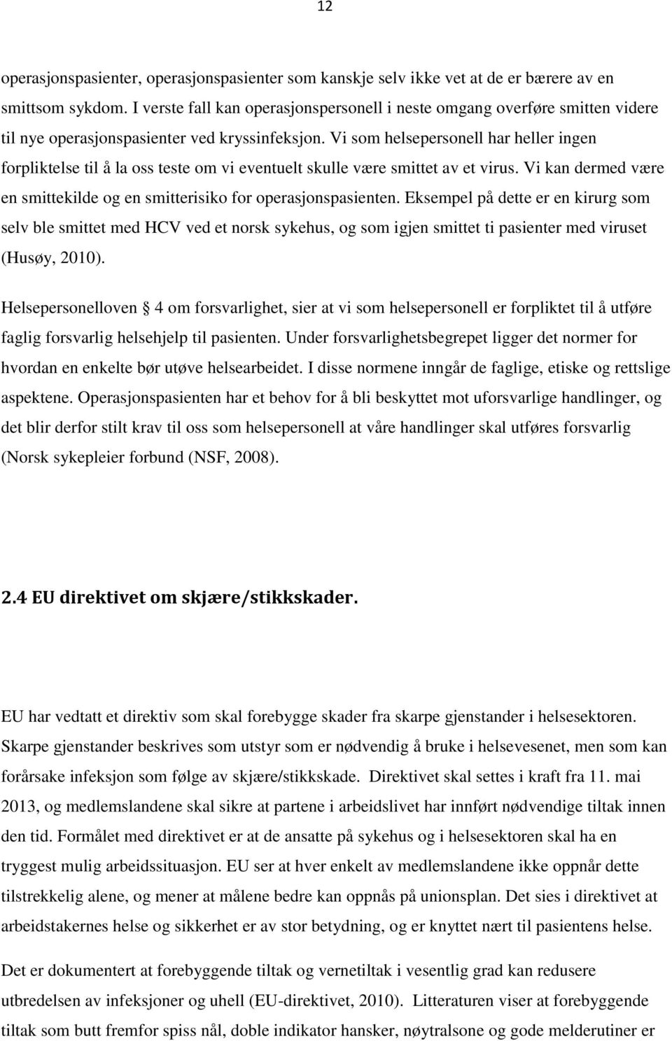 Vi som helsepersonell har heller ingen forpliktelse til å la oss teste om vi eventuelt skulle være smittet av et virus. Vi kan dermed være en smittekilde og en smitterisiko for operasjonspasienten.