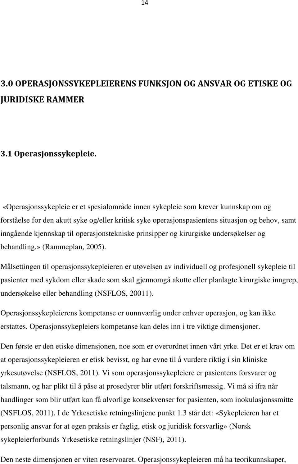 kjennskap til operasjonstekniske prinsipper og kirurgiske undersøkelser og behandling.» (Rammeplan, 2005).