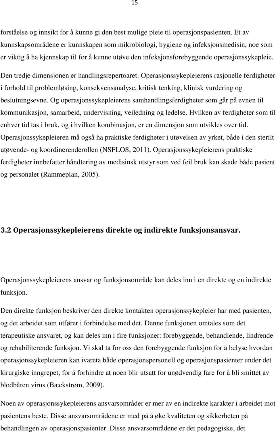 Den tredje dimensjonen er handlingsrepertoaret. Operasjonssykepleierens rasjonelle ferdigheter i forhold til problemløsing, konsekvensanalyse, kritisk tenking, klinisk vurdering og beslutningsevne.