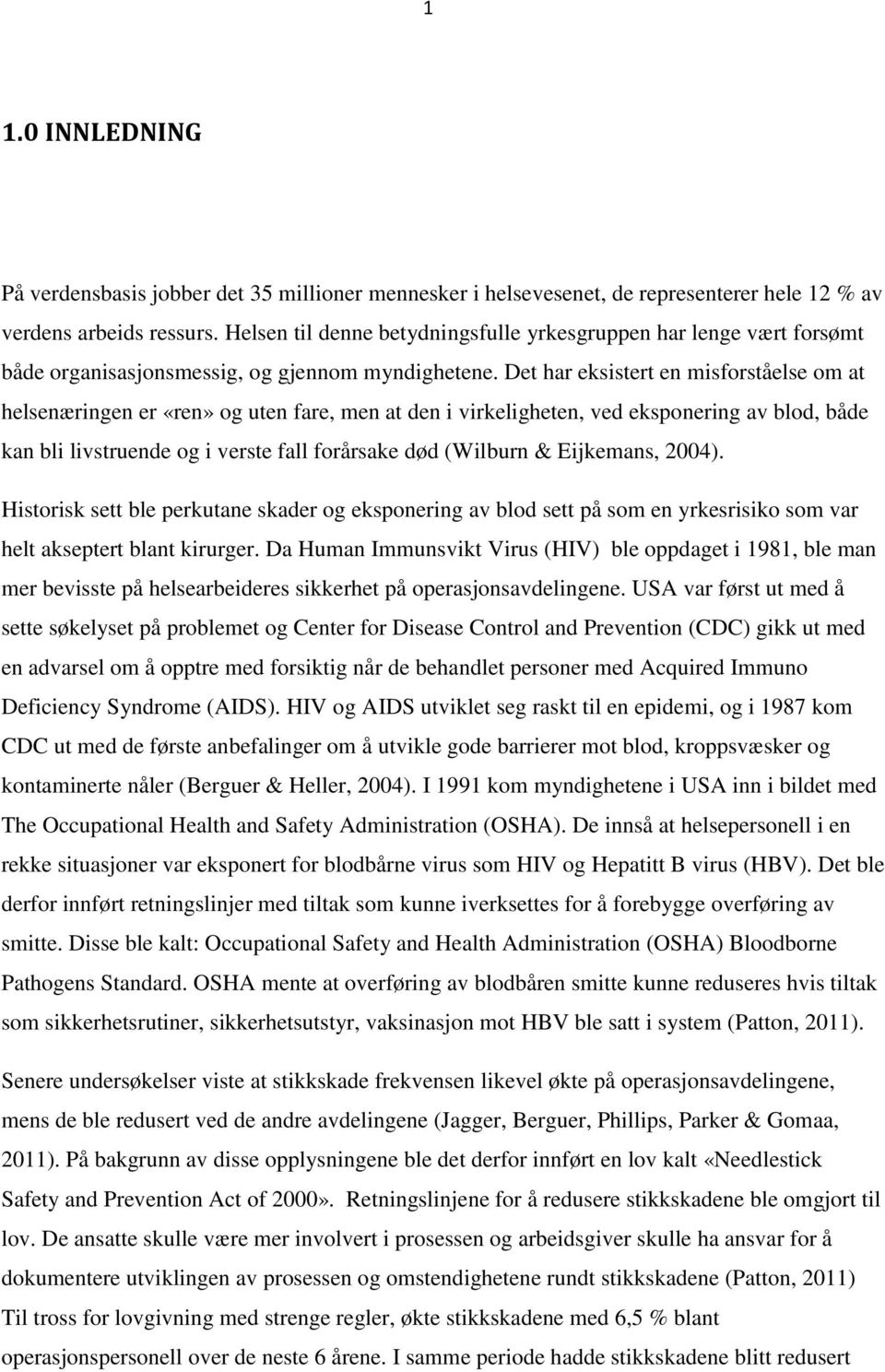 Det har eksistert en misforståelse om at helsenæringen er «ren» og uten fare, men at den i virkeligheten, ved eksponering av blod, både kan bli livstruende og i verste fall forårsake død (Wilburn &