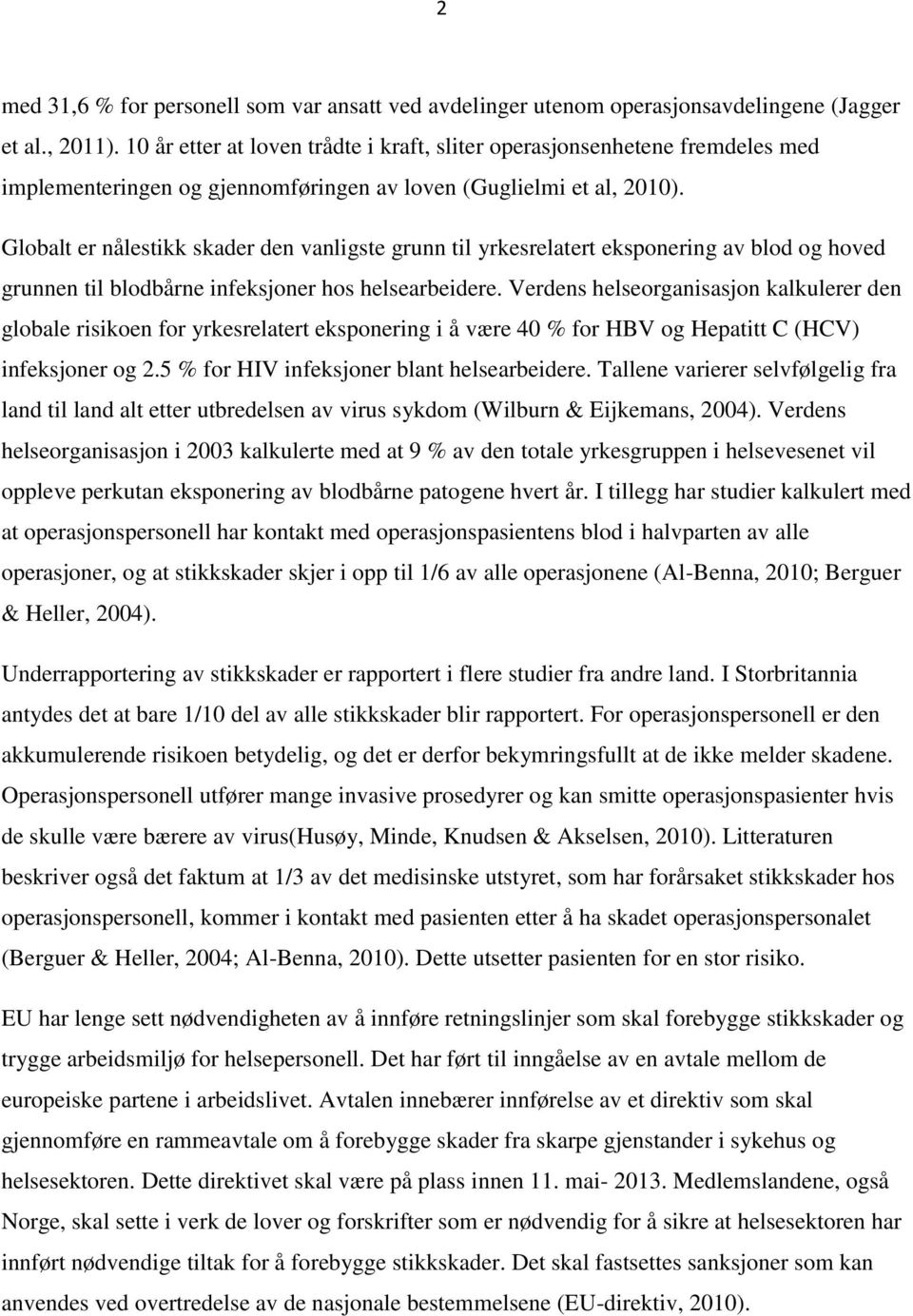 Globalt er nålestikk skader den vanligste grunn til yrkesrelatert eksponering av blod og hoved grunnen til blodbårne infeksjoner hos helsearbeidere.