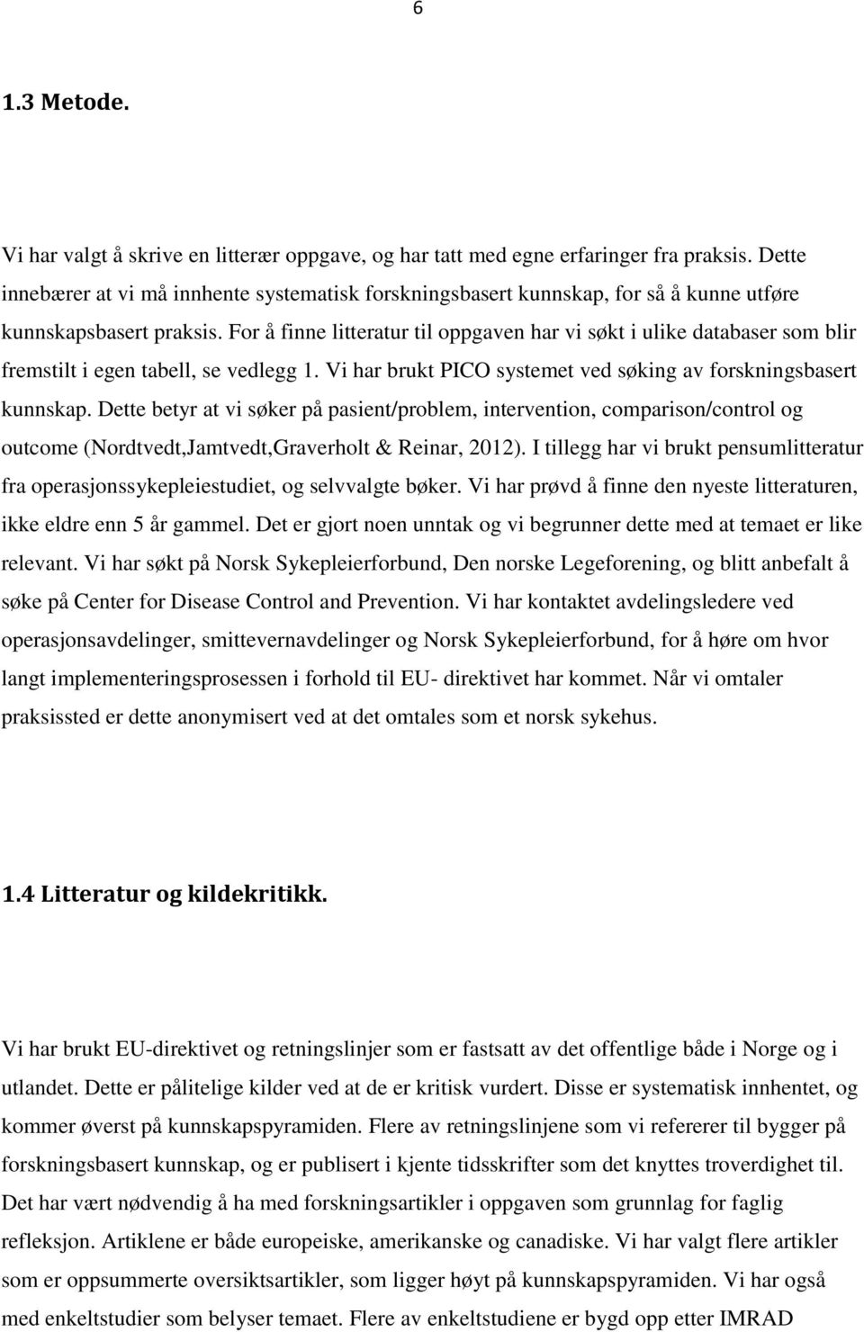 For å finne litteratur til oppgaven har vi søkt i ulike databaser som blir fremstilt i egen tabell, se vedlegg 1. Vi har brukt PICO systemet ved søking av forskningsbasert kunnskap.