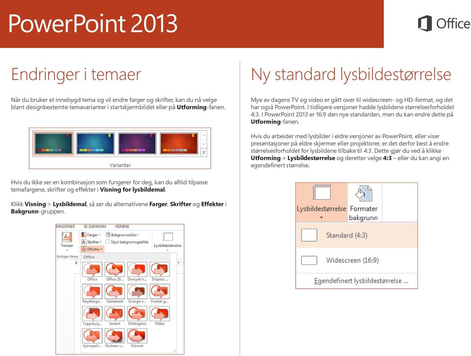 I PowerPoint 2013 er 16:9 den nye standarden, men du kan endre dette på Utforming-fanen.