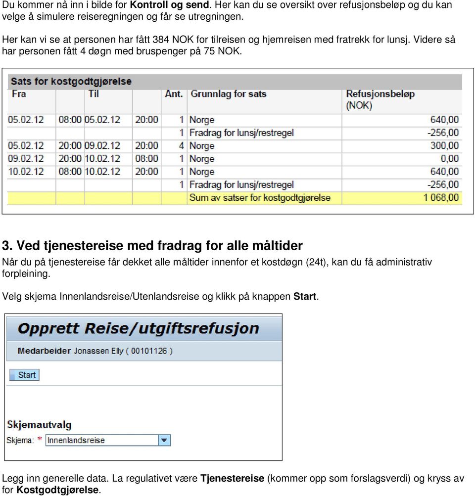 4 NOK for tilreisen og hjemreisen med fratrekk for lunsj. Videre så har personen fått 4 døgn med bruspenger på 75 NOK. 3.