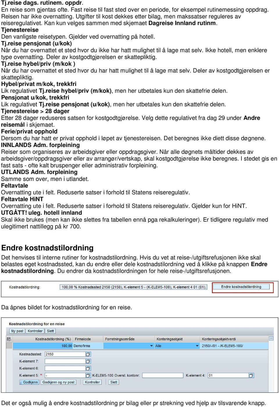 Gjelder ved overnatting på hotell. Tj.reise pensjonat (u/kok) Når du har overnattet et sted hvor du ikke har hatt mulighet til å lage mat selv. Ikke hotell, men enklere type overnatting.