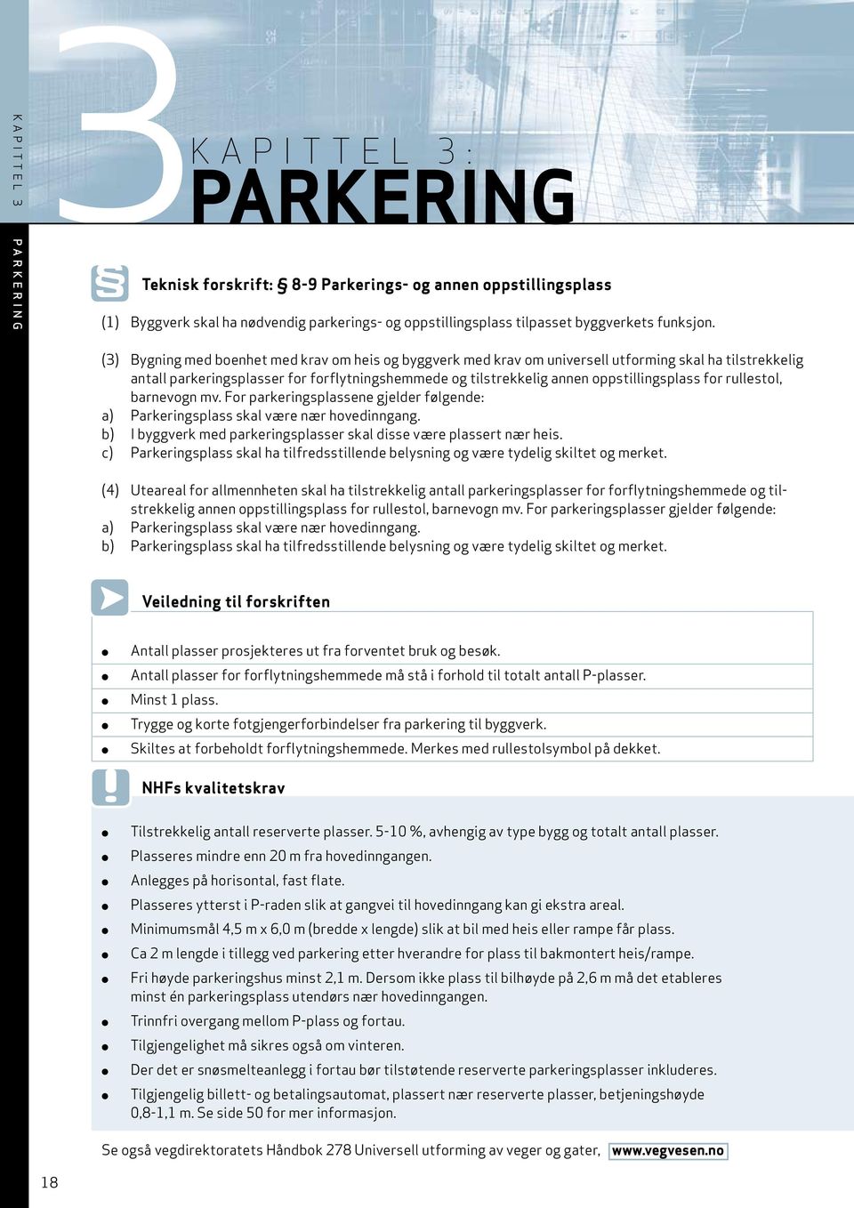 (3) Bygning med boenhet med krav om heis og byggverk med krav om universell utforming skal ha tilstrekkelig antall parkeringsplasser for forflytningshemmede og tilstrekkelig annen oppstillingsplass