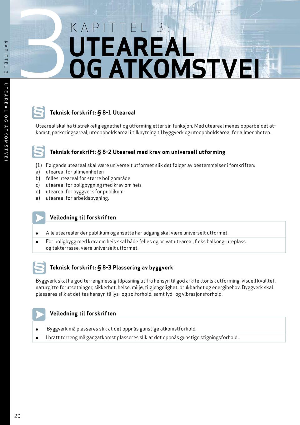 Teknisk forskrift: 8-2 Uteareal med krav om universell utforming (1) Følgende uteareal skal være universelt utformet slik det følger av bestemmelser i forskriften: a) uteareal for allmennheten b)