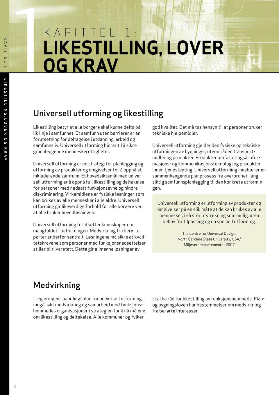 Universell utforming er en strategi for planlegging og utforming av produkter og omgivelser for å oppnå et inkluderende samfunn.