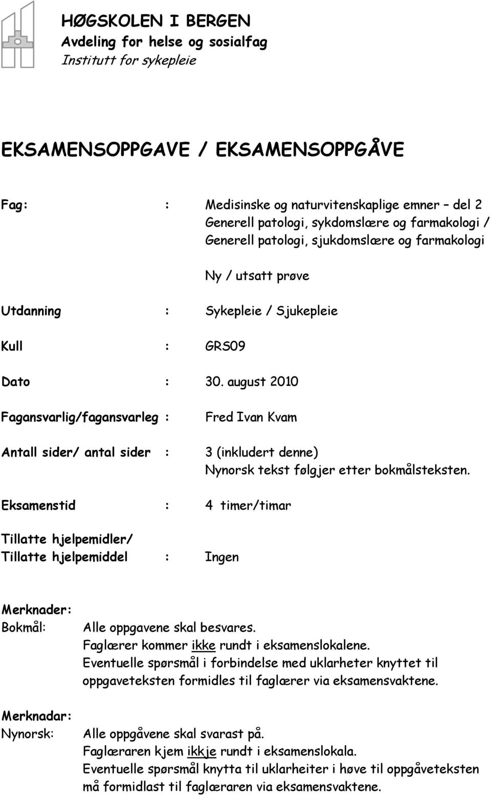 august 2010 Fagansvarlig/fagansvarleg : Antall sider/ antal sider : Fred Ivan Kvam 3 (inkludert denne) Nynorsk tekst følgjer etter bokmålsteksten.