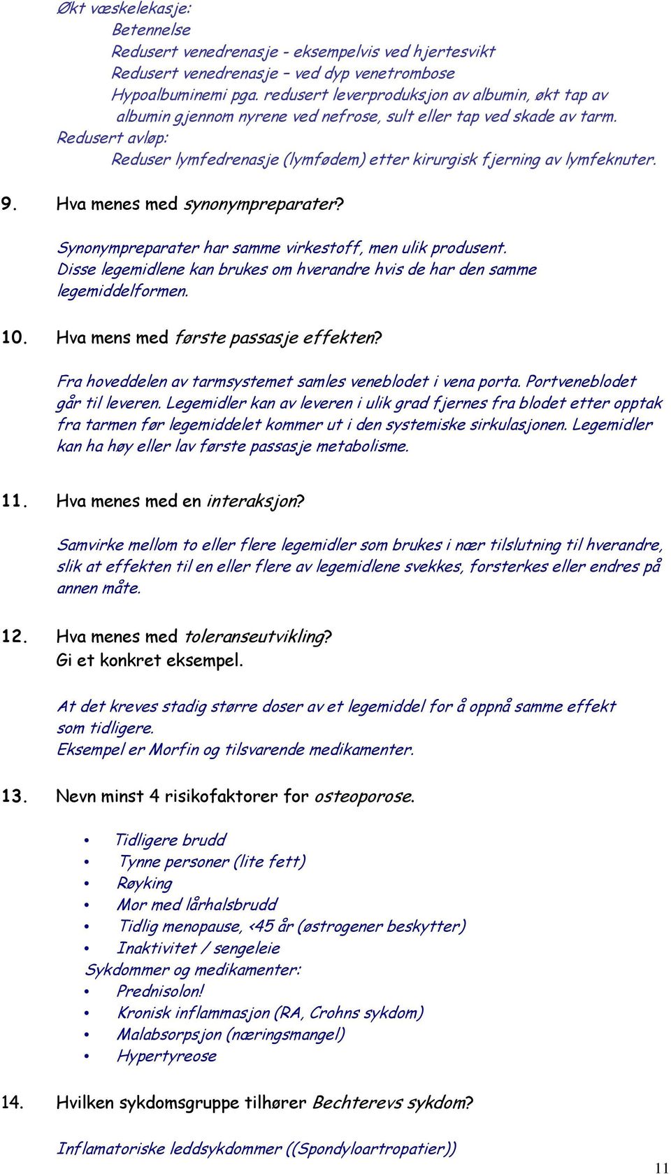 Redusert avløp: Reduser lymfedrenasje (lymfødem) etter kirurgisk fjerning av lymfeknuter. 9. Hva menes med synonympreparater? Synonympreparater har samme virkestoff, men ulik produsent.