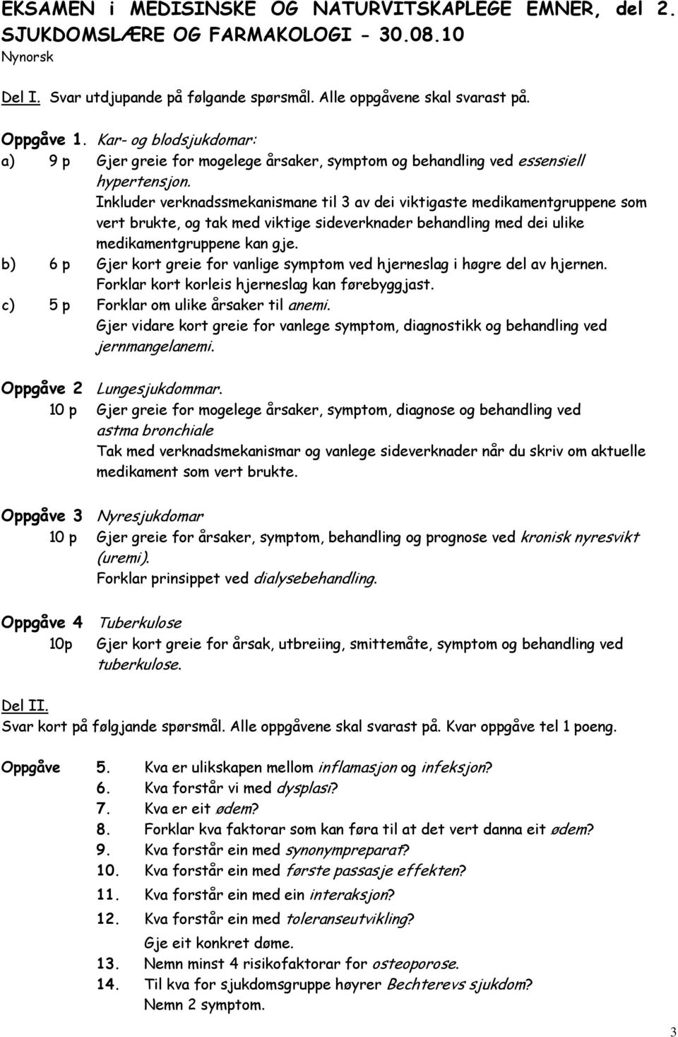 Inkluder verknadssmekanismane til 3 av dei viktigaste medikamentgruppene som vert brukte, og tak med viktige sideverknader behandling med dei ulike medikamentgruppene kan gje.