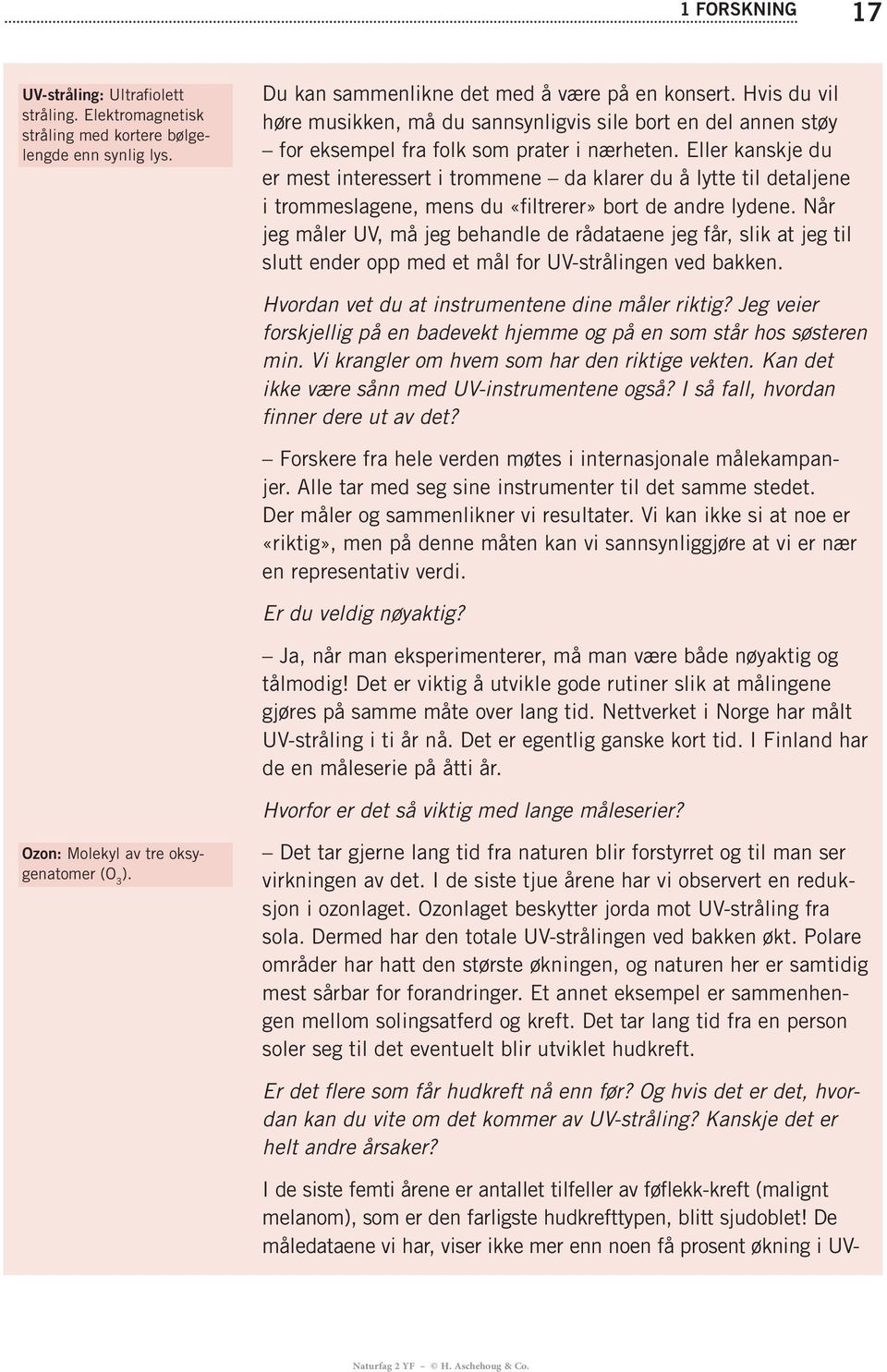 Kan det ikke være sånn med UV-instrumentene også? I så fall, hvordan finner dere ut av det? - Er du veldig nøyaktig?