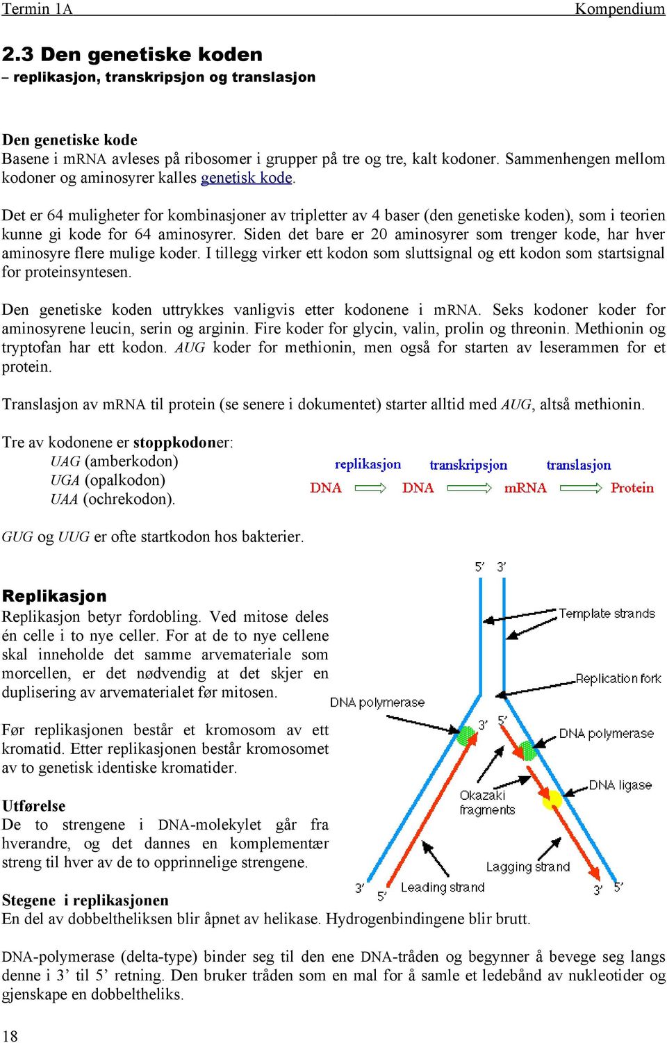 Siden det bare er 20 aminosyrer som trenger kode, har hver aminosyre flere mulige koder. I tillegg virker ett kodon som sluttsignal og ett kodon som startsignal for proteinsyntesen.