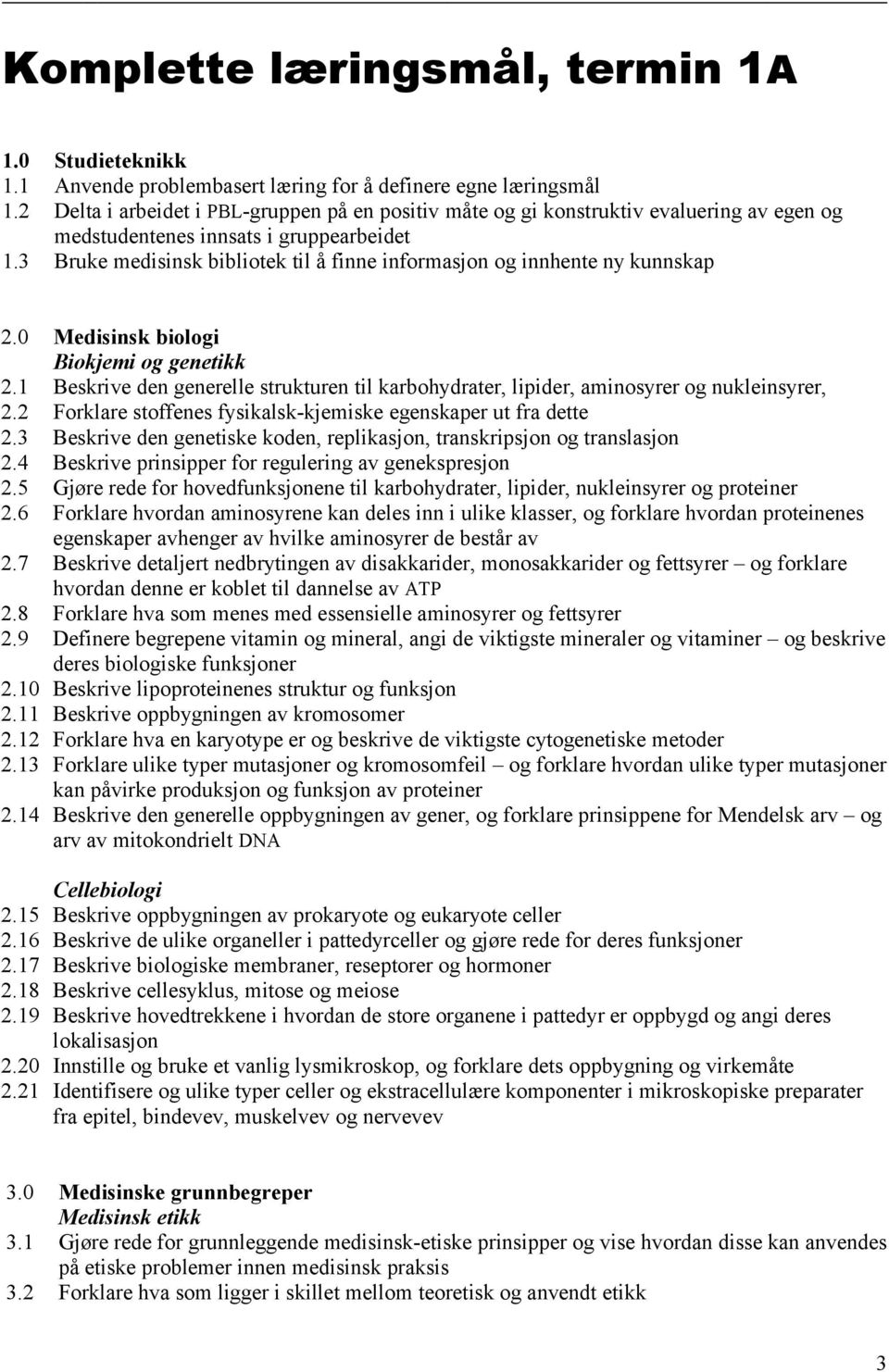 3 Bruke medisinsk bibliotek til å finne informasjon og innhente ny kunnskap 2.0 Medisinsk biologi Biokjemi og genetikk 2.