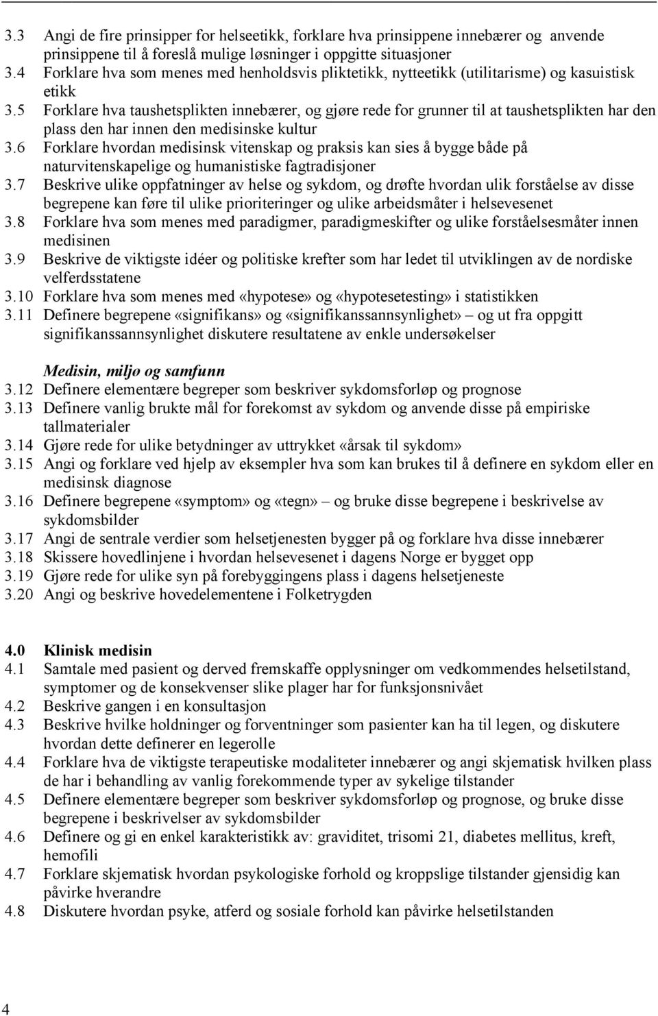 5 Forklare hva taushetsplikten innebærer, og gjøre rede for grunner til at taushetsplikten har den plass den har innen den medisinske kultur 3.