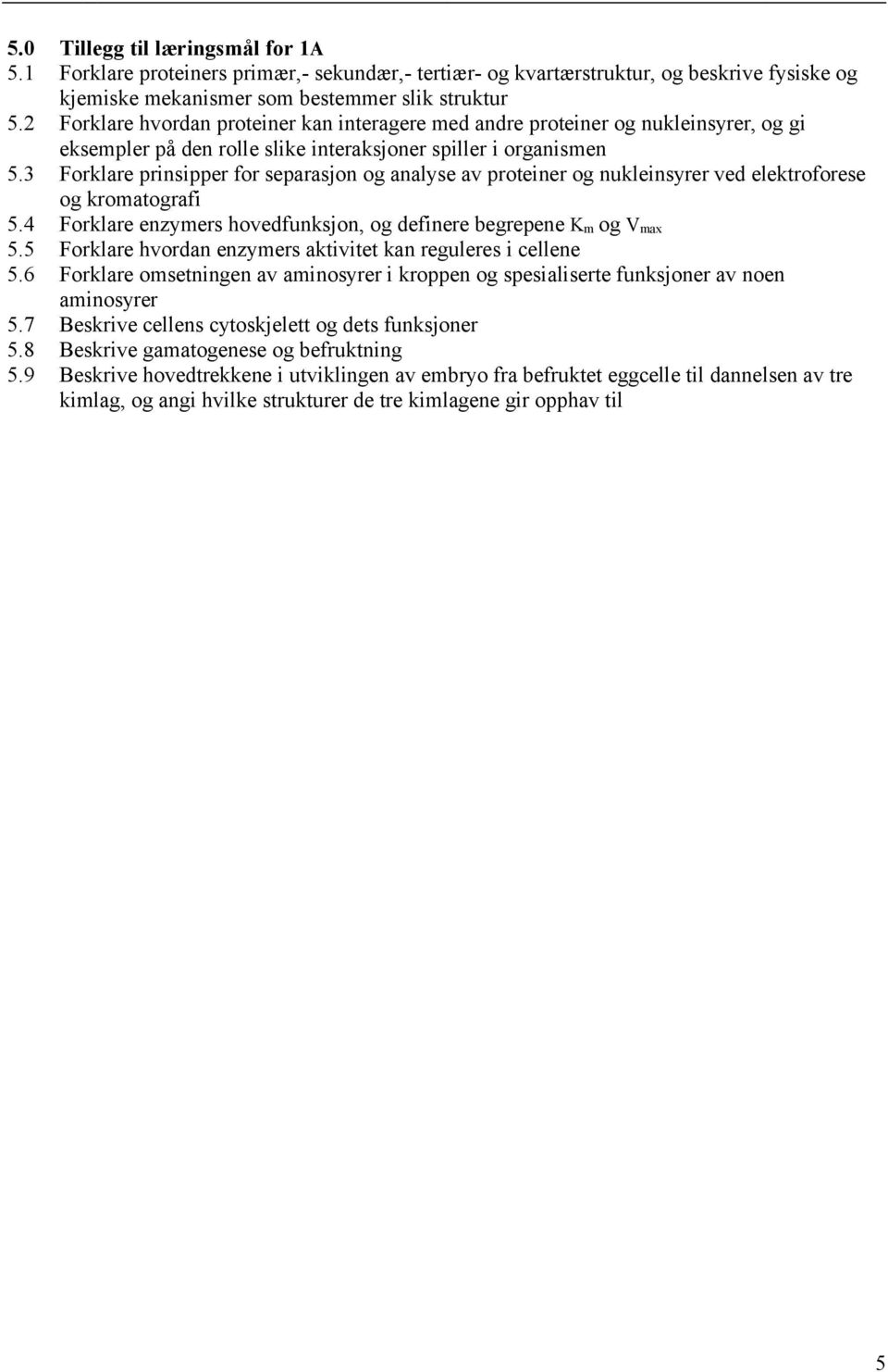 3 Forklare prinsipper for separasjon og analyse av proteiner og nukleinsyrer ved elektroforese og kromatografi 5.4 Forklare enzymers hovedfunksjon, og definere begrepene K m og V max 5.