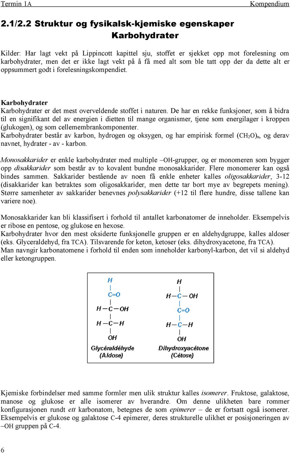 med alt som ble tatt opp der da dette alt er oppsummert godt i forelesningskompendiet. Karbohydrater Karbohydrater er det mest overveldende stoffet i naturen.