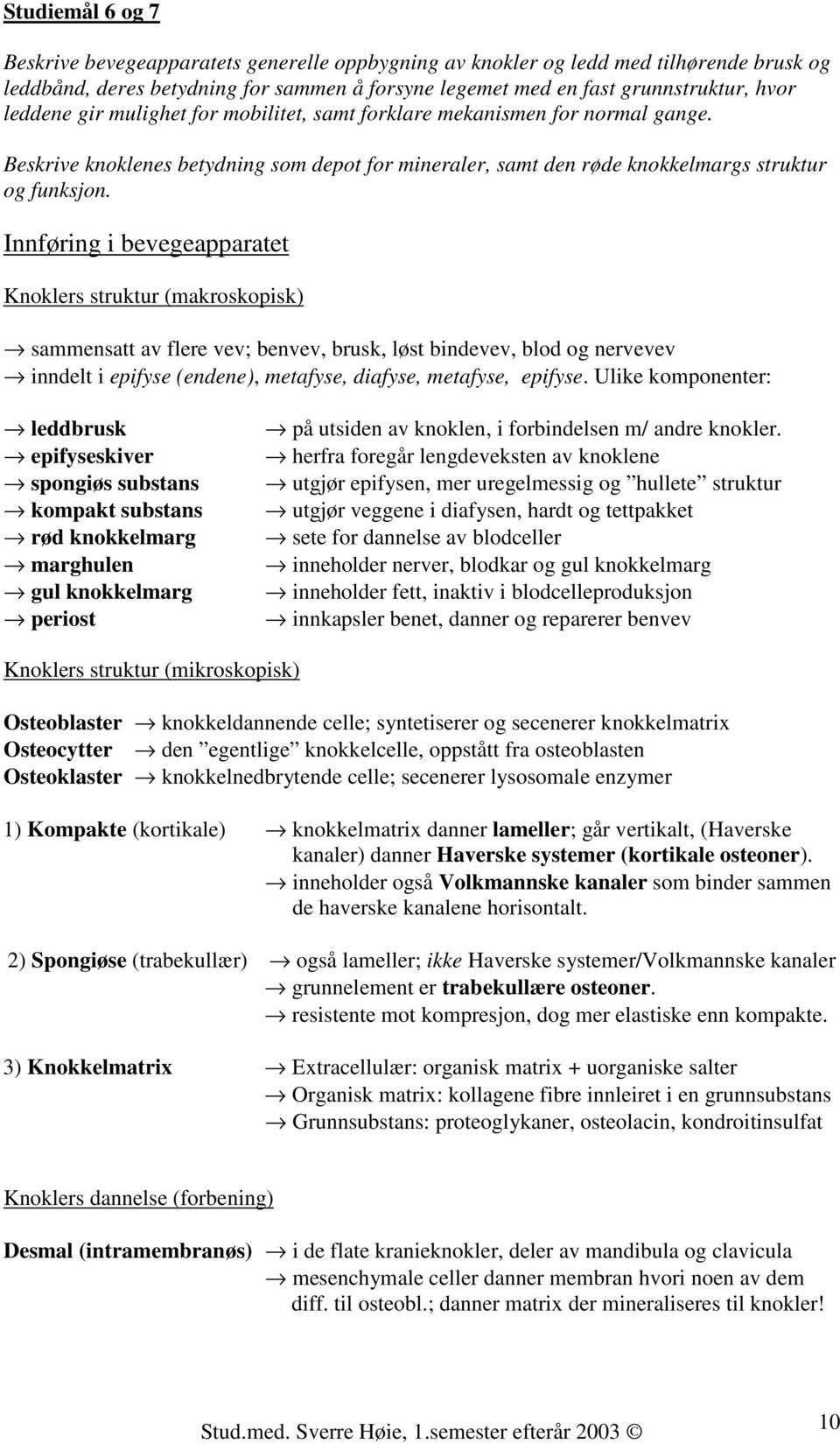 Innføring i bevegeapparatet Knoklers struktur (makroskopisk) sammensatt av flere vev; benvev, brusk, løst bindevev, blod og nervevev inndelt i epifyse (endene), metafyse, diafyse, metafyse, epifyse.