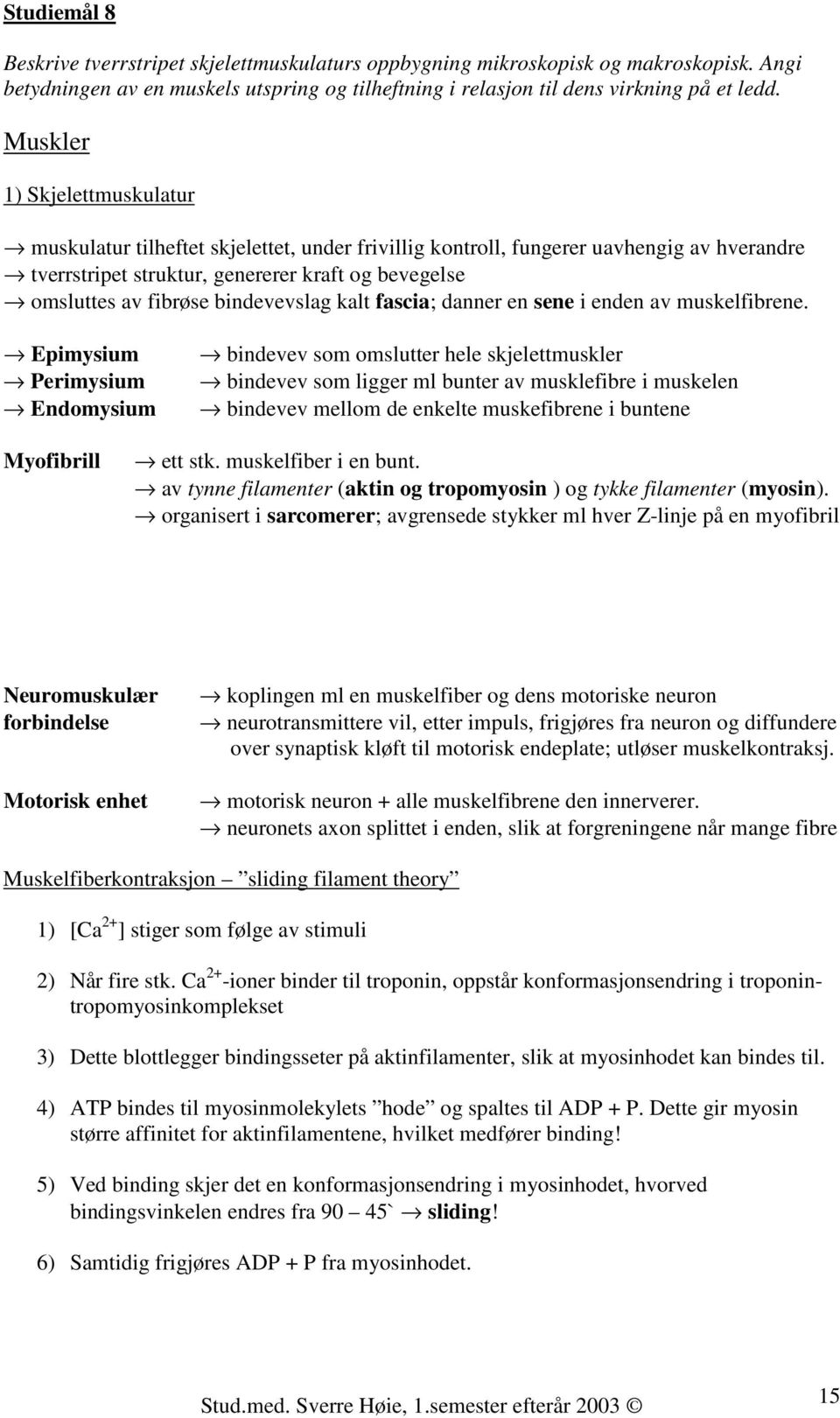 bindevevslag kalt fascia; danner en sene i enden av muskelfibrene.