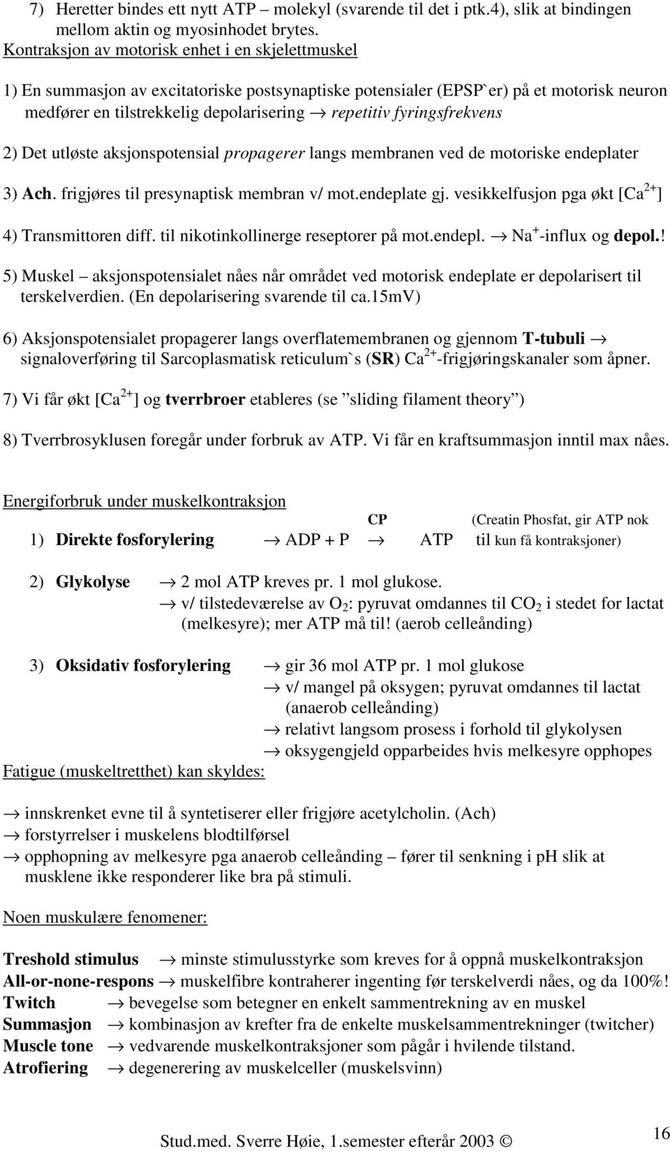 fyringsfrekvens 2) Det utløste aksjonspotensial propagerer langs membranen ved de motoriske endeplater 3) Ach. frigjøres til presynaptisk membran v/ mot.endeplate gj.