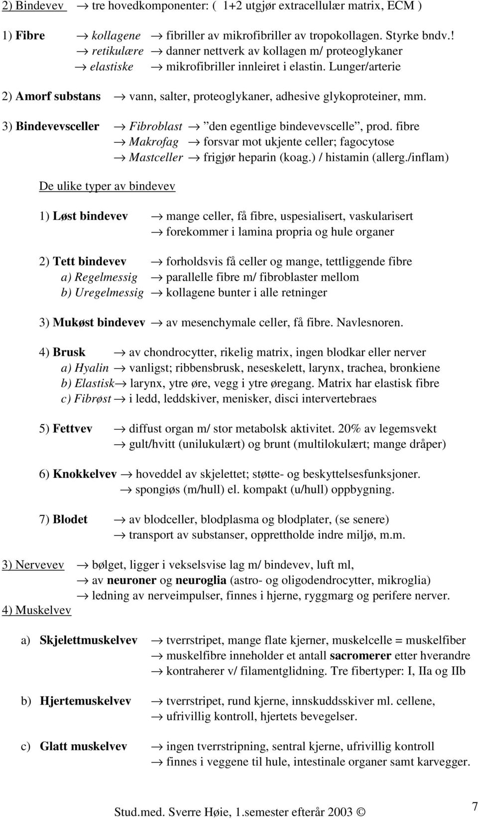 3) Bindevevsceller Fibroblast den egentlige bindevevscelle, prod. fibre Makrofag forsvar mot ukjente celler; fagocytose Mastceller frigjør heparin (koag.) / histamin (allerg.