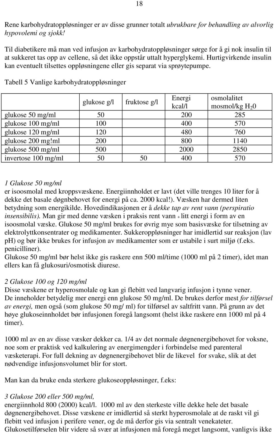 Hurtigvirkende insulin kan eventuelt tilsettes oppløsningene eller gis separat via sprøytepumpe.