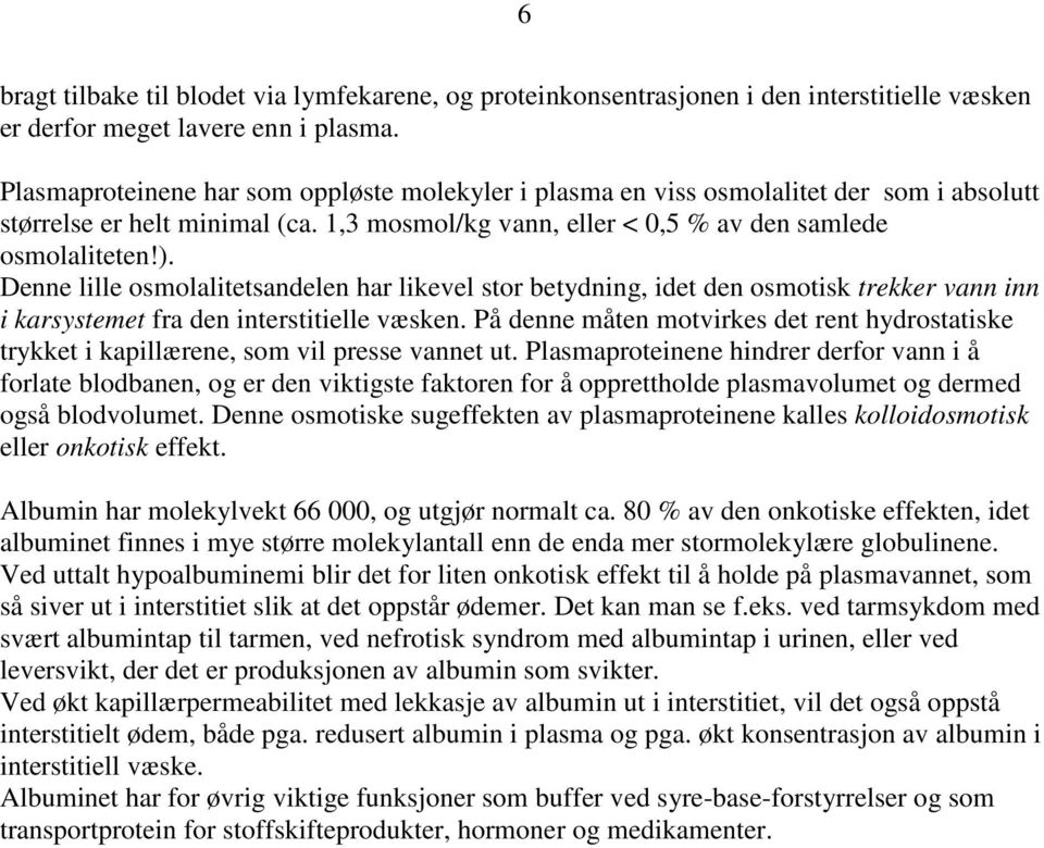 Denne lille osmolalitetsandelen har likevel stor betydning, idet den osmotisk trekker vann inn i karsystemet fra den interstitielle væsken.